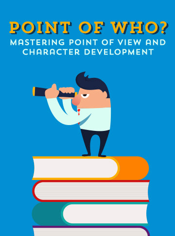 Point of Who? Mastering Point of View and Character Development