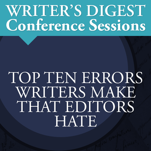 Top Ten Errors Writers Make that Editors Hate: Writer's Digest Conference Session