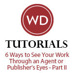 6 Ways to See Your Work Through an Agent or Publisher's Eyes - Part II
