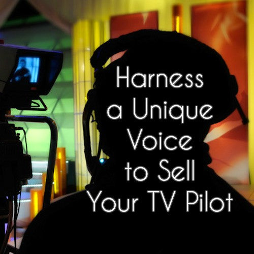 Harness a Unique Voice to Sell Your TV Pilot OnDemand Webinar
