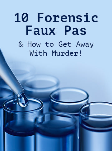 10 Forensic Faux Pas & How to Get Away With Murder!