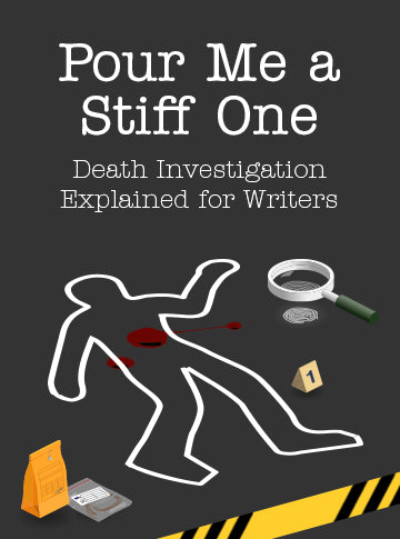 Pour Me a Stiff One: Death Investigation Explained for Writers