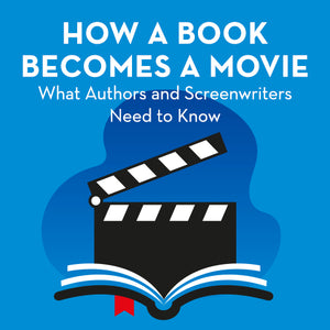 How a Book Becomes a Movie: What Authors and Screenwriters Need to Know