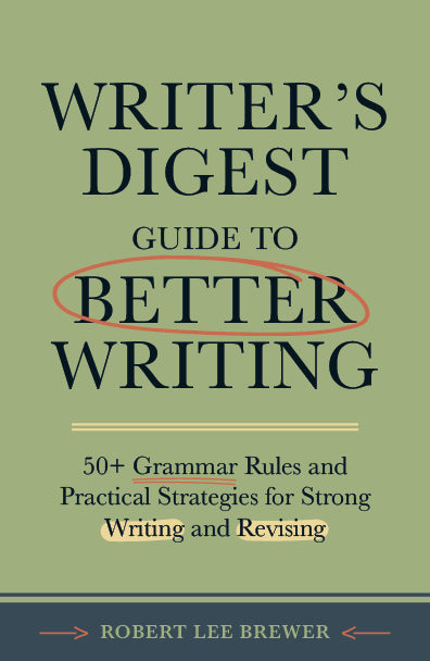 Writer's Digest Guide to Better Writing: 50+ Grammar Rules and Practical Strategies for Strong Writing and Revising