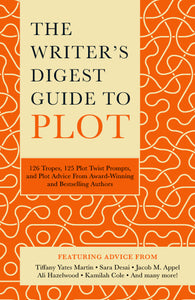 The Writer’s Digest Guide to Plot: 126 Tropes, 125 Plot Twist Prompts, and Plot Advice From Award-Winning and Bestselling Authors