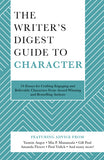 The Writer's Digest Guide to Character: 34 Essays for Crafting Engaging and Believable Characters from Award-Winning and Bestselling Authors