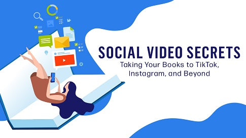 Social Video Secrets: Taking Your Books to TikTok, Instagram, and Beyond