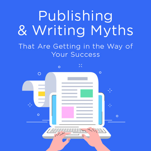 Writing and Publishing Myths Blocking Your Path to Success—and How to Overcome Them