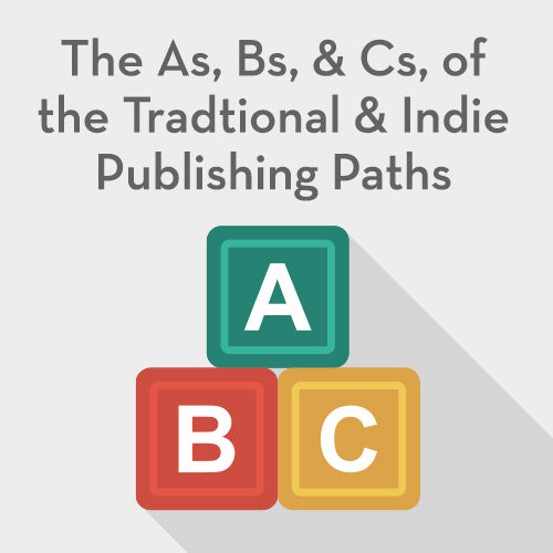 The A, Bs, and Cs, of the Traditional and Indie Publishing Paths