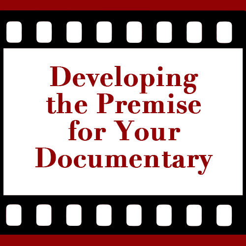 Developing the Premise for Your Documentary OnDemand Webinar
