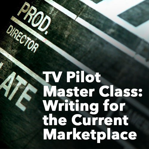 TV Pilot Master Class: Writing for the Current Marketplace OnDemand Webinar