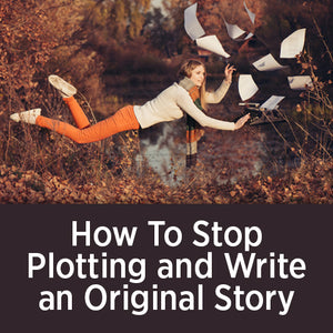 How To Stop Plotting and Write Original Story OnDemand Webinar