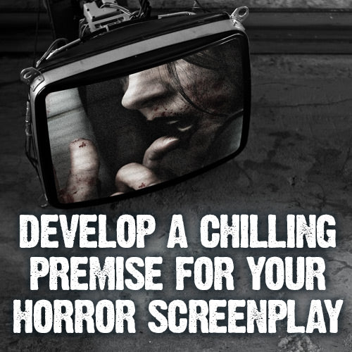 Develop a Chilling Premise for Your Horror Screenplay OnDemand Webinar