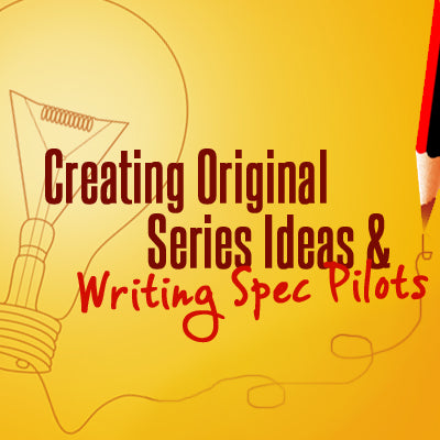 Creating Original Series Ideas and Writing Spec Pilots OnDemand Webinar