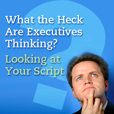 What the Heck Are Executives Thinking? Looking at Your Script from the Exec's Point of View OnDemand Webinar