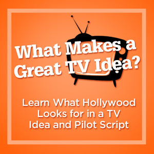 What Makes a Great TV Idea? Learn What Hollywood Looks for in a TV Idea and Pilot Script OnDemand Webinar