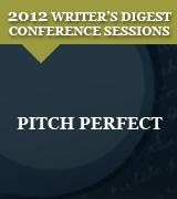Pitch Perfect: 2012 Writer's Digest Conference Session