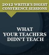 What Your Teachers Didn't Teach: 2012 Writer's Digest Conference Session