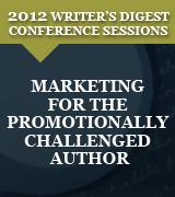 Marketing for the Promotionally Challenged Author: 2012 Writer's Digest Conference Session