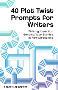 40 Plot Twist Prompts for Writers: Writing Ideas for Bending Your Stories in New Directions