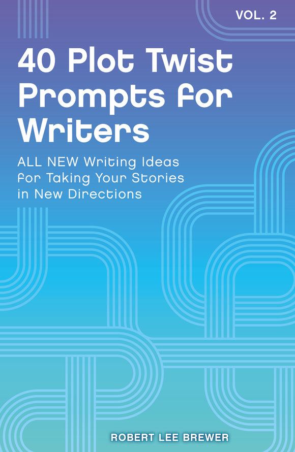 40 Plot Twist Prompts for Writers, Volume 2: ALL NEW Writing Ideas for Taking Your Stories in New Directions
