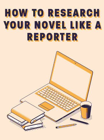 How to Research Your Novel Like a Reporter