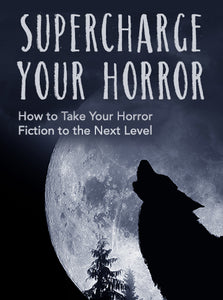 Supercharge Your Horror: How to Take Your Horror Fiction to the Next Level