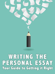 Writing The Personal Essay: Your Guide to Getting it Right