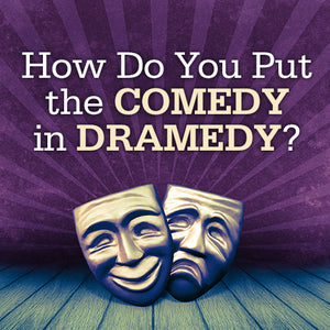 How Do You Put the Comedy in Dramedy? OnDemand Webinar