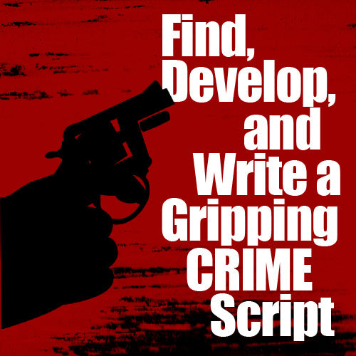 Find, Develop, and Write a Gripping CRIME Script OnDemand Webinar
