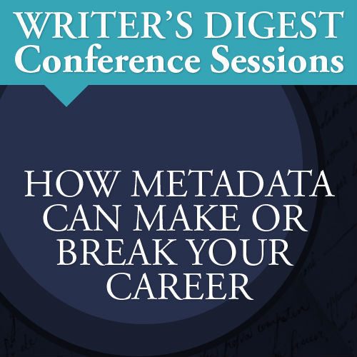 How Metadata Can Make or Break Your Writing Career: Writer's Digest Conference Session