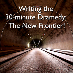 Writing the 30-minute Dramedy: The New Frontier! OnDemand Webinar