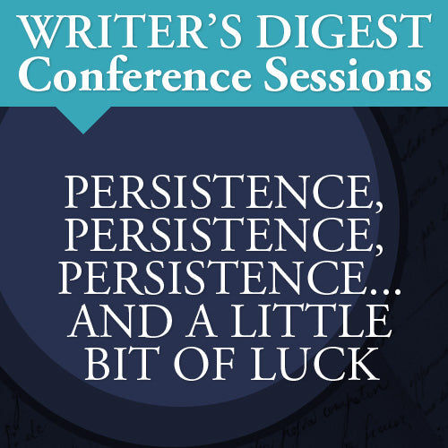 Persistence, Persistence, Persistence, and a Little Bit of Luck: Writer's Digest Conference Keynote