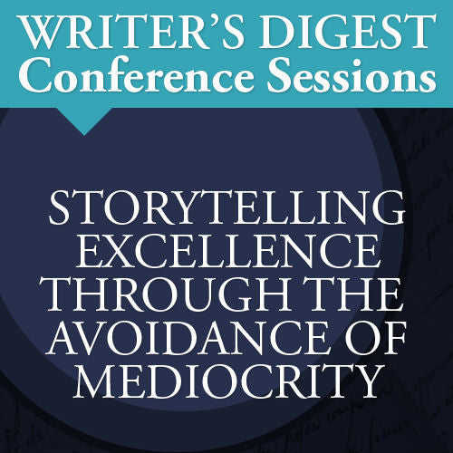 Storytelling Excellence Through the Avoidance of Mediocrity: Writer's Digest Conference Session