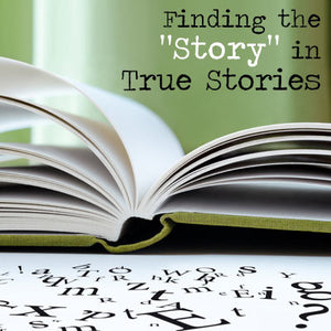 Finding the "Story" in True Stories OnDemand Webinar