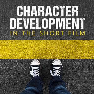 Character Development in the Short Film OnDemand Webinar