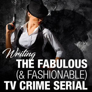 Writing The Fabulous (& Fashionable) TV Crime Serial OnDemand Webinar