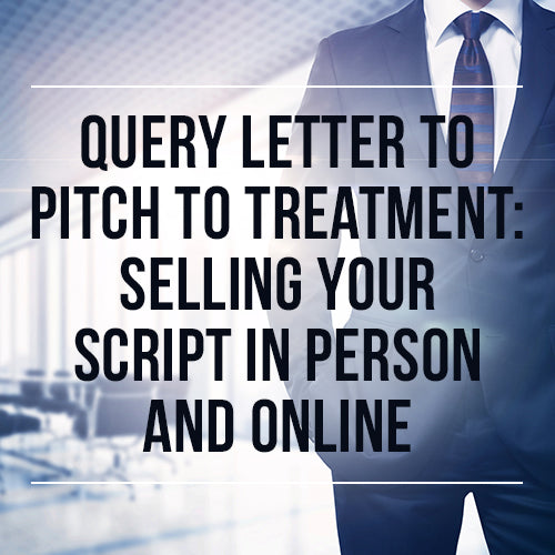 Query Letter to Pitch to Treatment: Selling Your Script in Person and Online OnDemand Webinar