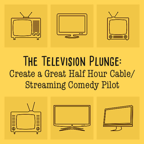 The Television Plunge: Create a Great Half Hour Cable/Streaming Comedy Pilot OnDemand Webinar