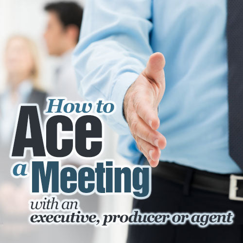 How to Ace a Meeting with an Executive, Producer, or Agent OnDemand Webinar