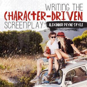 Writing the Character-Driven Screenplay: Alexander Payne Style OnDemand Webinar