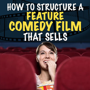 How to Structure a Feature Comedy Film That Sells OnDemand Webinar