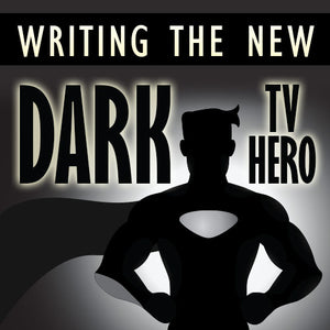 Writing the New Dark Television Hero OnDemand Webinar