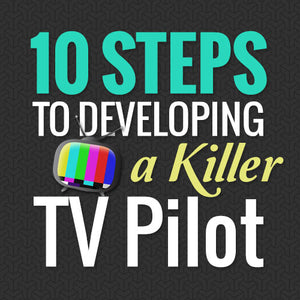 10 Steps to Developing a Killer TV Pilot OnDemand Webinar
