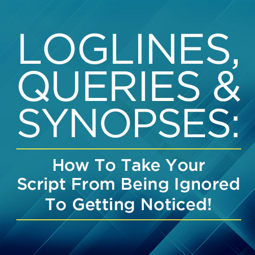 Loglines, Queries and Synopses: How To Take Your Script From Being Ignored To Getting Noticed! OnDemand Webinar