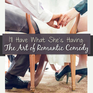 I'll Have What She's Having: The Art of Romantic Comedy OnDemand Webinar