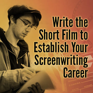 Write the Short Film to Establish Your Screenwriting Career OnDemand Webinar
