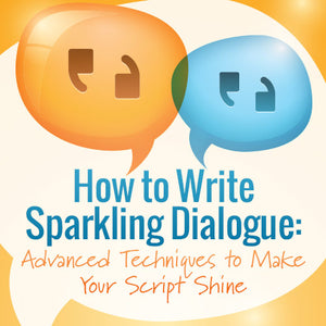 How to Write Sparkling Dialogue: Advanced Techniques to Make Your Script Shine OnDemand Webinar