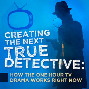 Creating The Next True Detective: How The One Hour TV Drama Works Right Now OnDemand Webinar