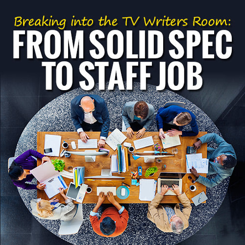 Breaking into the TV Writers Room: From Breakaway Spec to Staff Job OnDemand Webinar